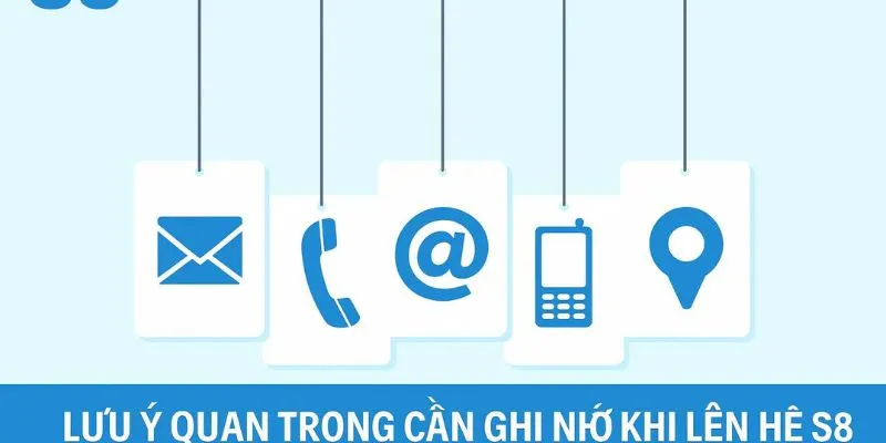 Lưu ý vô cùng quan trọng khi liên hệ S8